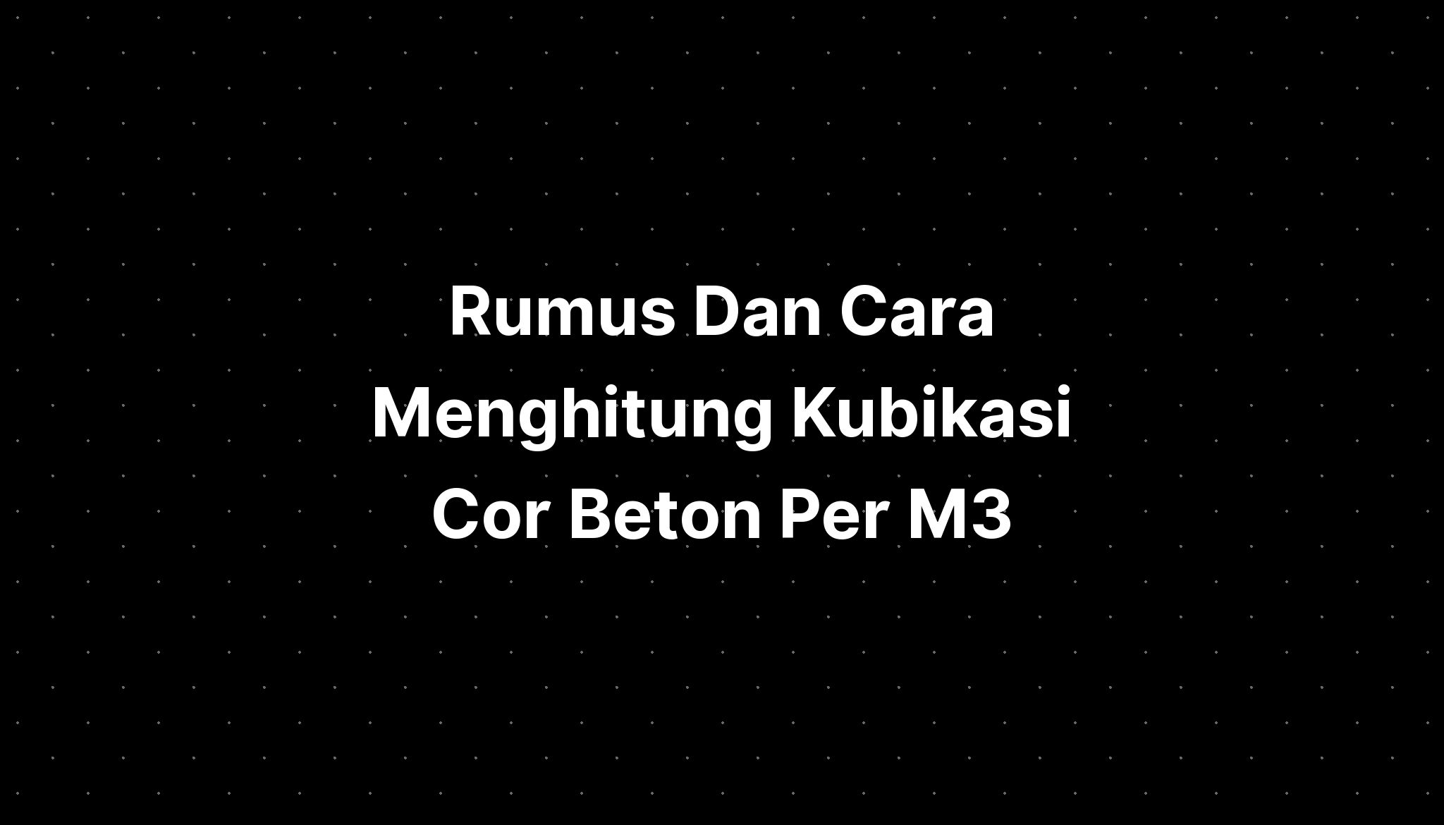 Rumus Dan Cara Menghitung Kubikasi Cor Beton Per M Riset My Xxx Hot Girl 2933